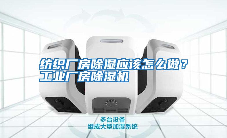 紡織廠房除濕應該怎么做?工業(yè)廠房除濕機