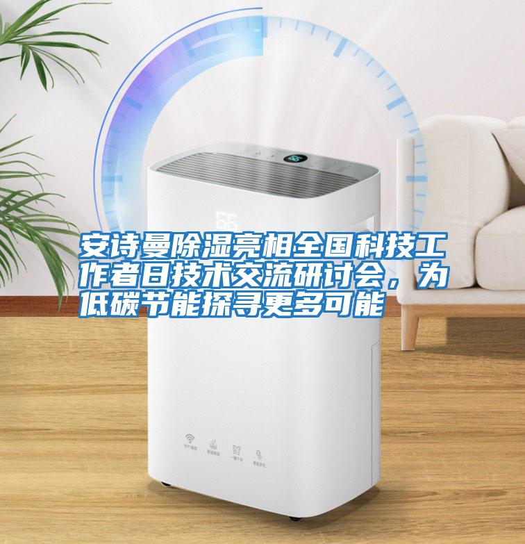 安詩曼除濕亮相全國科技工作者日技術交流研討會,為低碳節能探尋更多可能