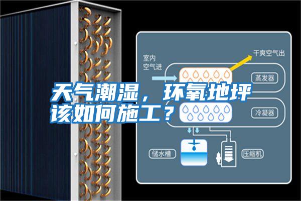 天氣潮濕，環氧地坪該如何施工？