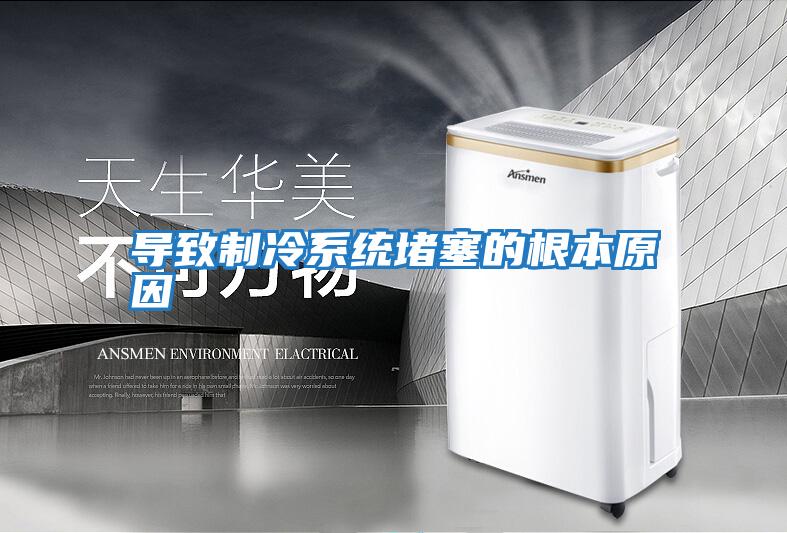 導致制冷系統(tǒng)堵塞的根本原因