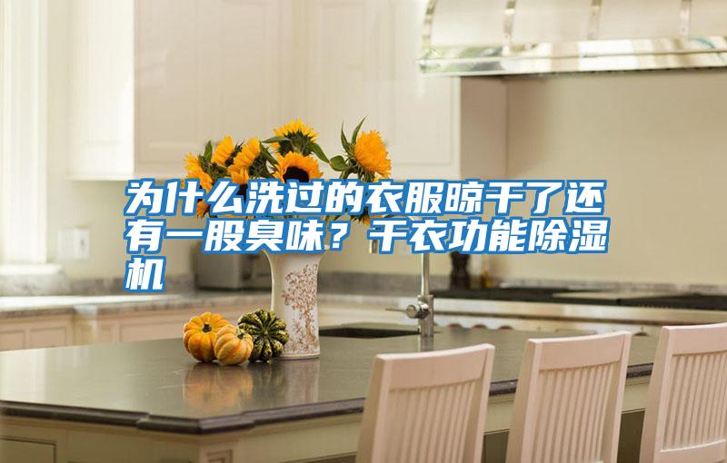 為什么洗過(guò)的衣服晾干了還有一股臭味？干衣功能除濕機(jī)