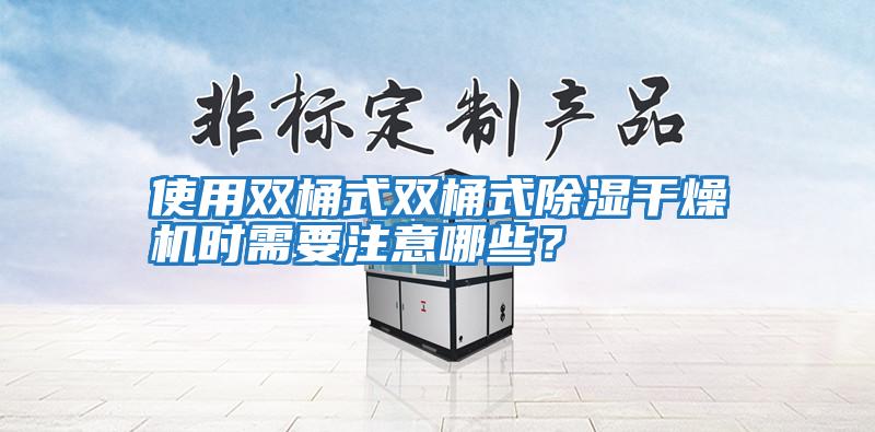 使用雙桶式雙桶式除濕干燥機(jī)時需要注意哪些?