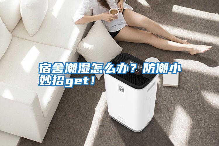 宿舍潮濕怎么辦？防潮小妙招g(shù)et！