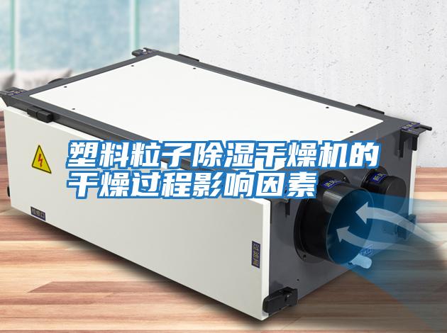 塑料粒子除濕干燥機(jī)的干燥過(guò)程影響因素