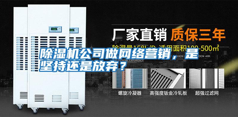 除濕機公司做網絡營銷,是堅持還是放棄?