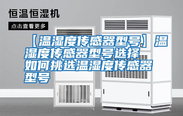 【溫濕度傳感器型號(hào)】溫濕度傳感器型號(hào)選擇 如何挑選溫濕度傳感器型號(hào)