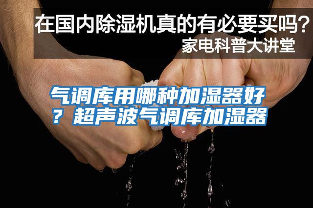 氣調庫用哪種加濕器好？超聲波氣調庫加濕器