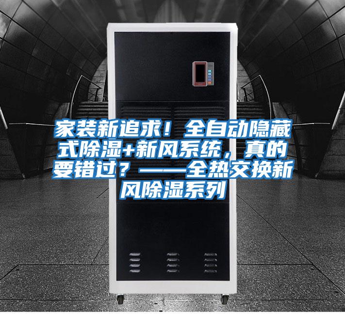 家裝新追求!全自動隱藏式除濕+新風系統,真的要錯過?——全熱交換新風除濕系列