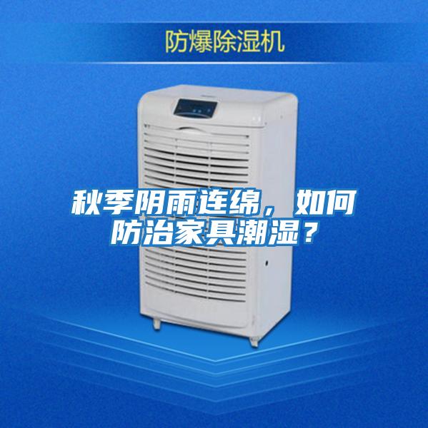 秋季陰雨連綿，如何防治家具潮濕？