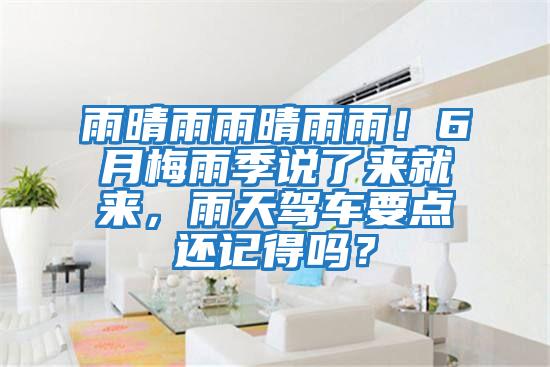 雨晴雨雨晴雨雨！6月梅雨季說了來就來，雨天駕車要點還記得嗎？