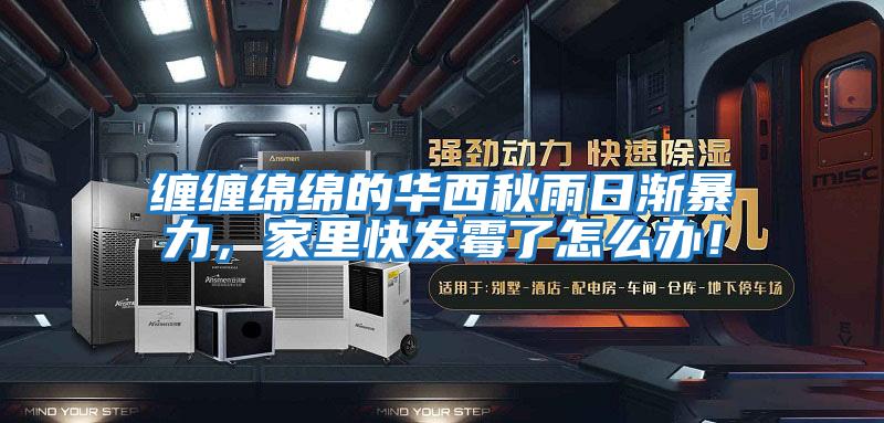 纏纏綿綿的華西秋雨日漸暴力，家里快發霉了怎么辦！