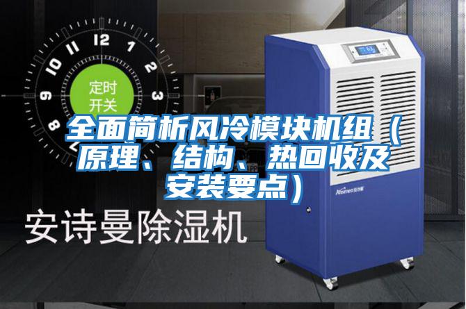 全面簡(jiǎn)析風(fēng)冷模塊機(jī)組(原理、結(jié)構(gòu)、熱回收及安裝要點(diǎn))