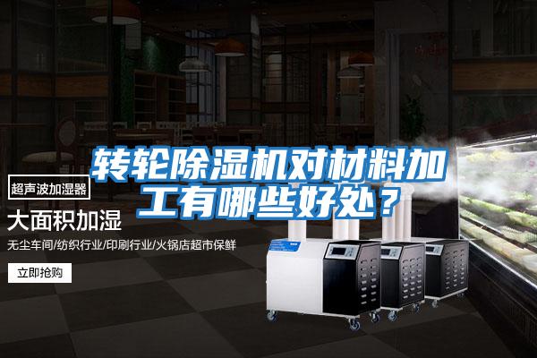 轉輪除濕機對材料加工有哪些好處？