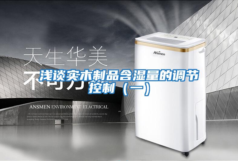 淺談實木制品含濕量的調(diào)節(jié)控制(一)