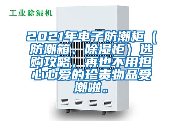 2021年電子防潮柜(防潮箱、除濕柜)選購攻略,再也不用擔心心愛的珍貴物品受潮啦。
