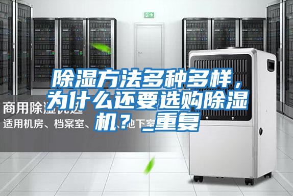 除濕方法多種多樣,為什么還要選購除濕機?_重復(fù)