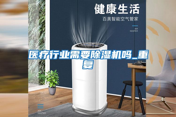 醫療行業需要除濕機嗎_重復