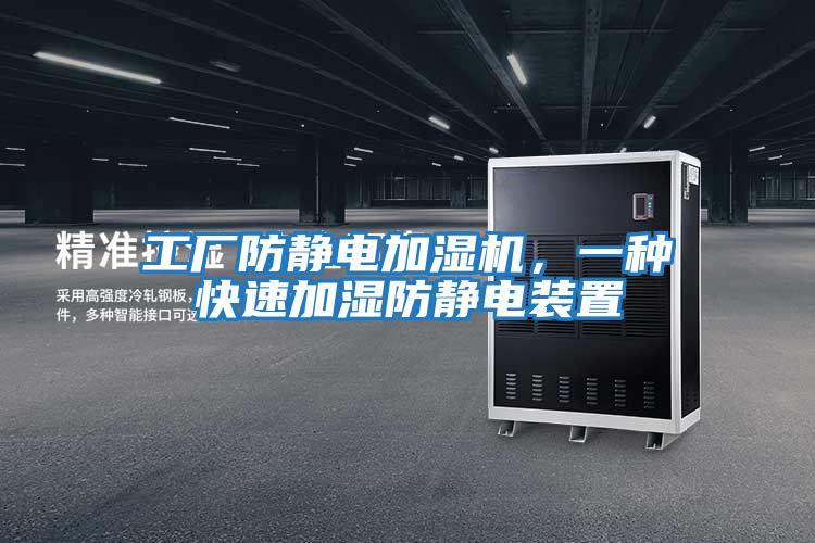 工廠防靜電加濕機,一種快速加濕防靜電裝置