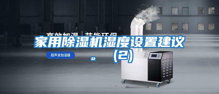 家用除濕機濕度設置建議。 (2)