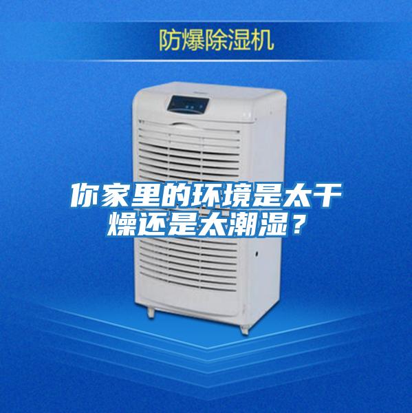 你家里的環境是太干燥還是太潮濕？