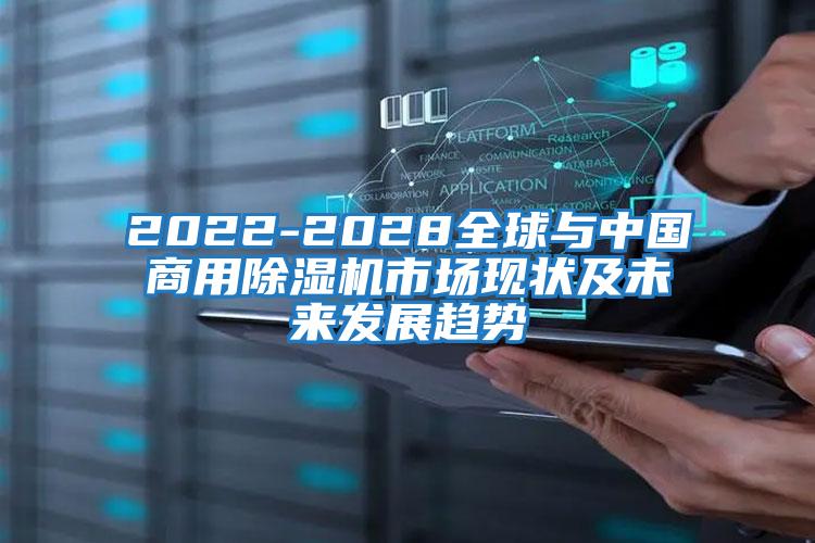 2022-2028全球與中國商用除濕機市場現狀及未來發展趨勢