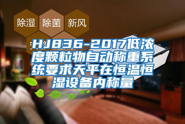 HJ836-2017低濃度顆粒物自動稱重系統要求天平在恒溫恒濕設備內稱量