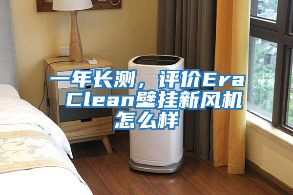 一年長測,評價Era Clean壁掛新風(fēng)機怎么樣