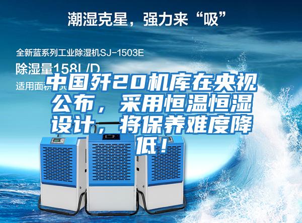 中國(guó)殲20機(jī)庫(kù)在央視公布，采用恒溫恒濕設(shè)計(jì)，將保養(yǎng)難度降低！