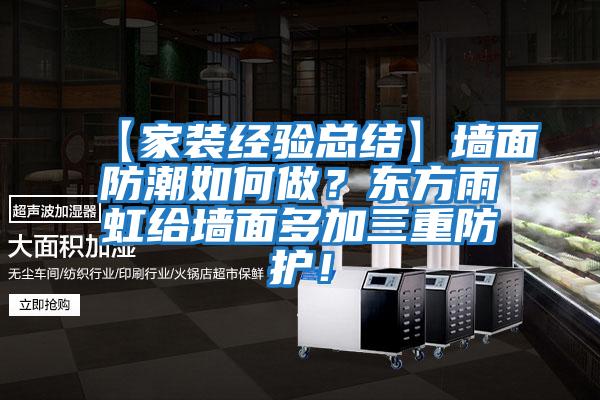 【家裝經(jīng)驗(yàn)總結(jié)】墻面防潮如何做？東方雨虹給墻面多加三重防護(hù)！