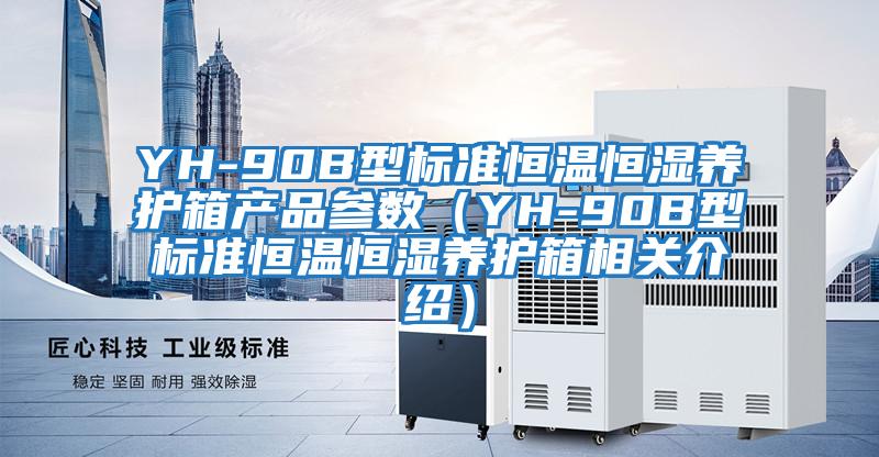 YH-90B型標(biāo)準(zhǔn)恒溫恒濕養(yǎng)護(hù)箱產(chǎn)品參數(shù)(YH-90B型標(biāo)準(zhǔn)恒溫恒濕養(yǎng)護(hù)箱相關(guān)介紹)