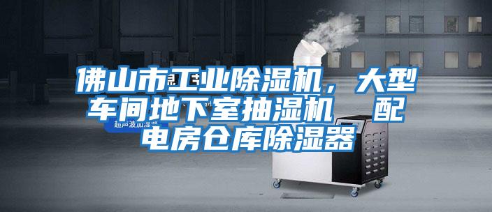 佛山市工業除濕機，大型車間地下室抽濕機  配電房倉庫除濕器
