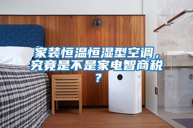 家裝恒溫恒濕型空調，究竟是不是家電智商稅？