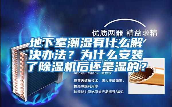 地下室潮濕有什么解決辦法？為什么安裝了除濕機后還是濕的？