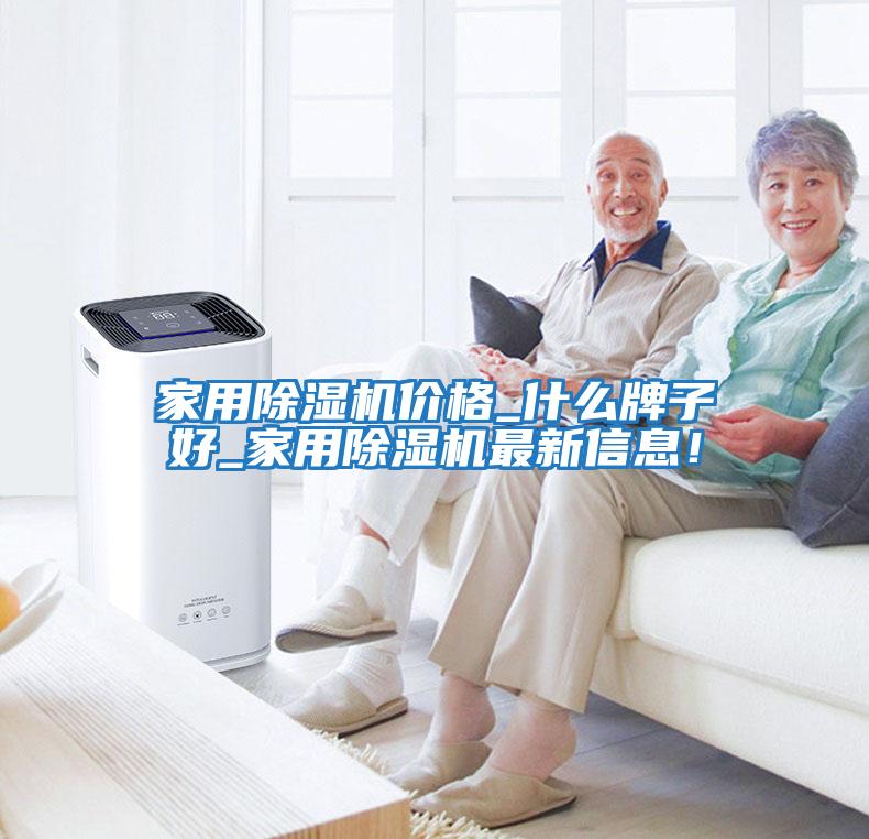 家用除濕機價格_什么牌子好_家用除濕機最新信息！