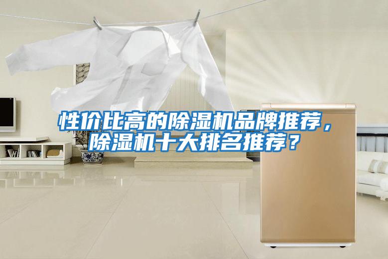 性價(jià)比高的除濕機(jī)品牌推薦，除濕機(jī)十大排名推薦？