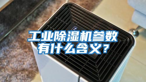工業(yè)除濕機(jī)參數(shù)有什么含義?