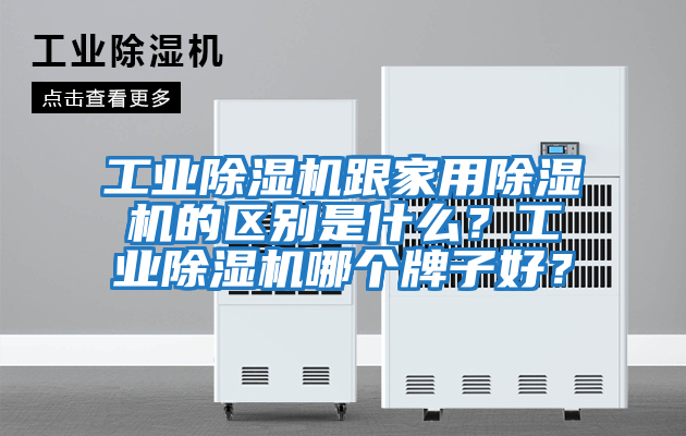 工業(yè)除濕機(jī)跟家用除濕機(jī)的區(qū)別是什么？工業(yè)除濕機(jī)哪個(gè)牌子好？