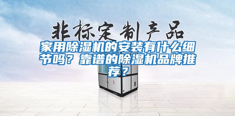 家用除濕機的安裝有什么細節嗎？靠譜的除濕機品牌推薦？