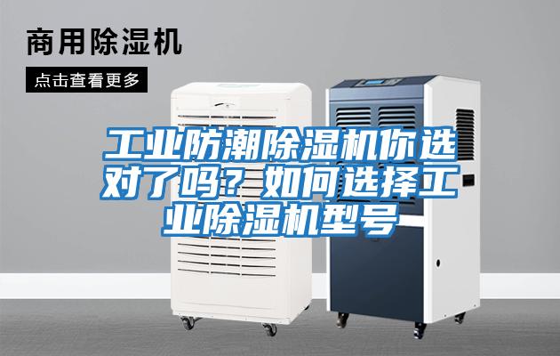 工業(yè)防潮除濕機(jī)你選對了嗎？如何選擇工業(yè)除濕機(jī)型號