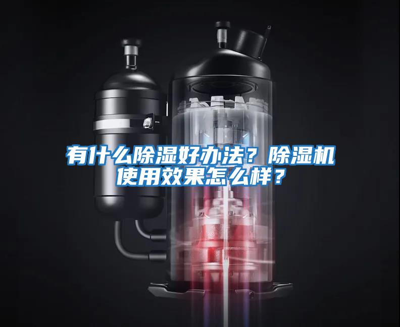 有什么除濕好辦法？除濕機(jī)使用效果怎么樣？