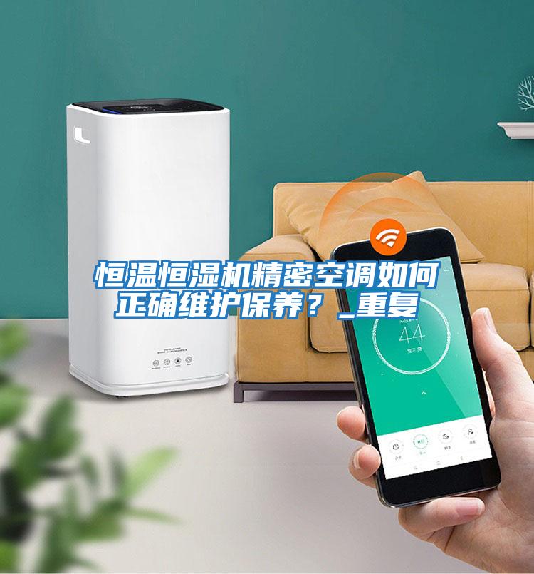 恒溫恒濕機(jī)精密空調(diào)如何正確維護(hù)保養(yǎng)?_重復(fù)