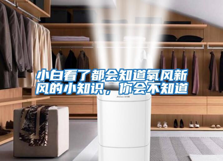 小白看了都會知道氧風(fēng)新風(fēng)的小知識，你會不知道
