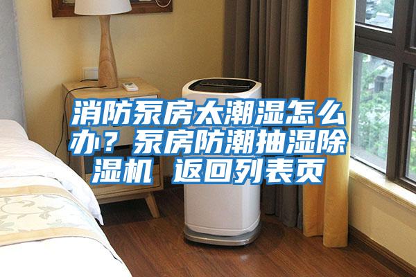 消防泵房太潮濕怎么辦？泵房防潮抽濕除濕機 返回列表頁