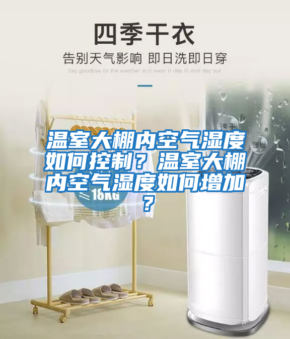 溫室大棚內空氣濕度如何控制?溫室大棚內空氣濕度如何增加?