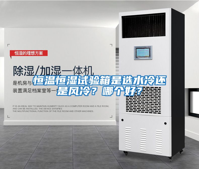 恒溫恒濕試驗(yàn)箱是選水冷還是風(fēng)冷?哪個好?