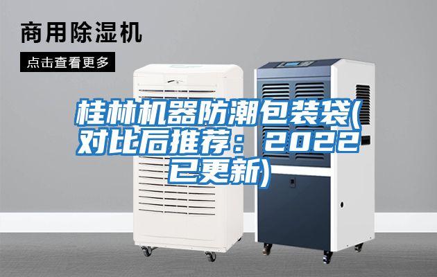 桂林機(jī)器防潮包裝袋(對比后推薦:2022已更新)
