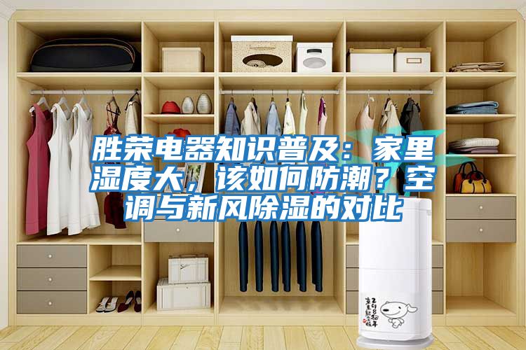 勝榮電器知識普及:家里濕度大,該如何防潮?空調與新風除濕的對比