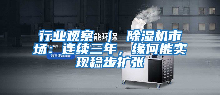 行業觀察 | 除濕機市場:連續三年,緣何能實現穩步擴張