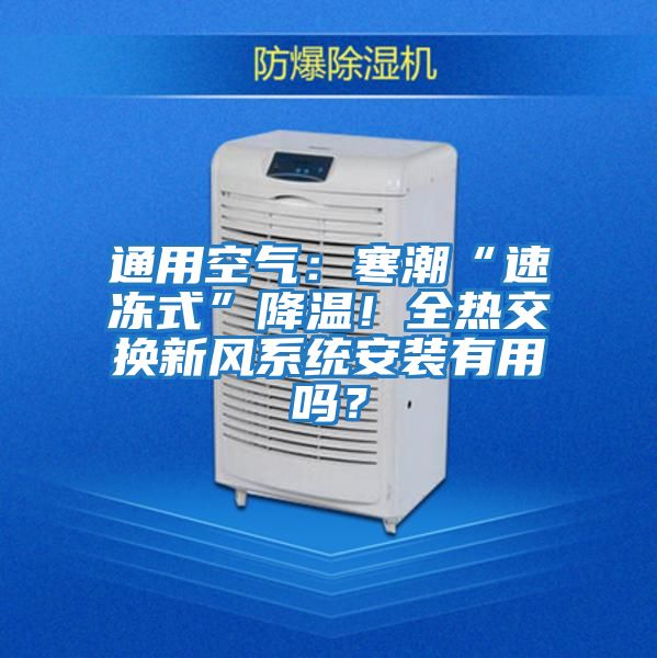 通用空氣：寒潮“速凍式”降溫！全熱交換新風系統安裝有用嗎？