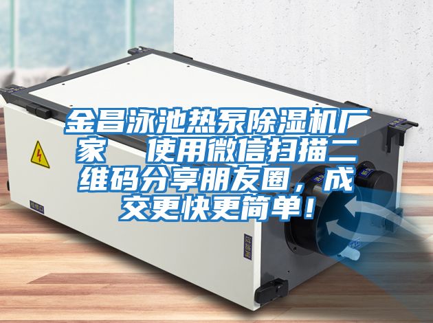 金昌泳池?zé)岜贸凉駲C廠家  使用微信掃描二維碼分享朋友圈，成交更快更簡單！